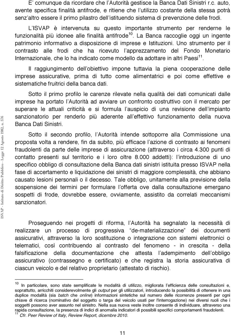 La Banca raccoglie oggi un ingente patrimonio informativo a disposizione di imprese e Istituzioni.