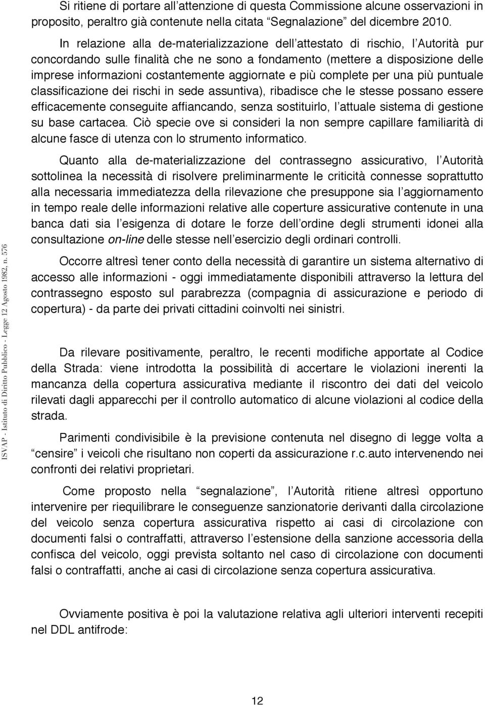 aggiornate e più complete per una più puntuale classificazione dei rischi in sede assuntiva), ribadisce che le stesse possano essere efficacemente conseguite affiancando, senza sostituirlo, l attuale