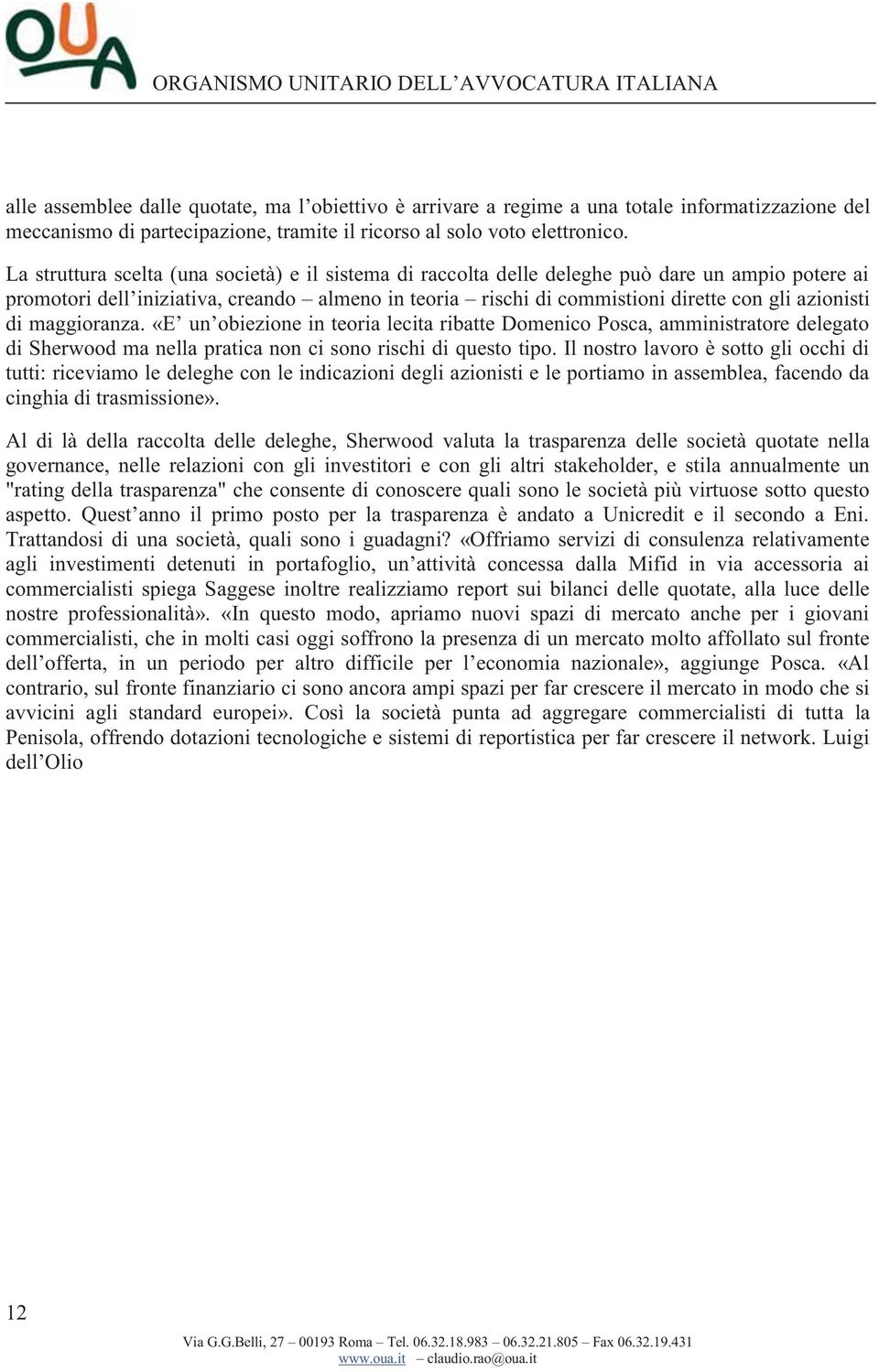 azionisti di maggioranza. «E un obiezione in teoria lecita ribatte Domenico Posca, amministratore delegato di Sherwood ma nella pratica non ci sono rischi di questo tipo.