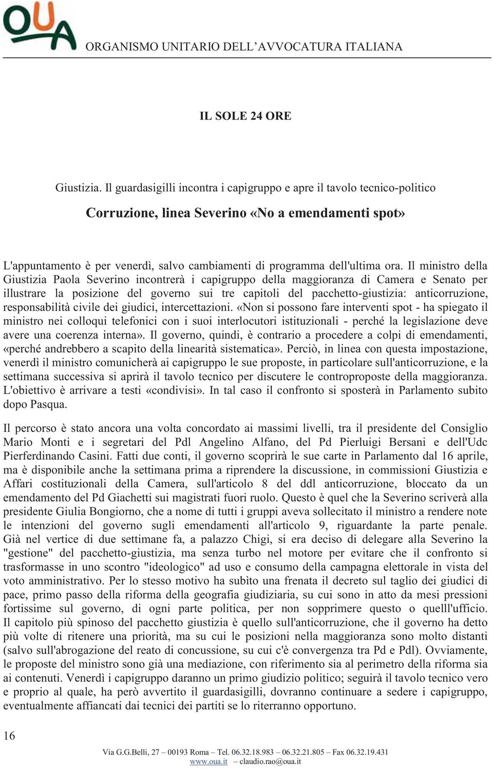 ora. Il ministro della Giustizia Paola Severino incontrerà i capigruppo della maggioranza di Camera e Senato per illustrare la posizione del governo sui tre capitoli del pacchetto-giustizia: