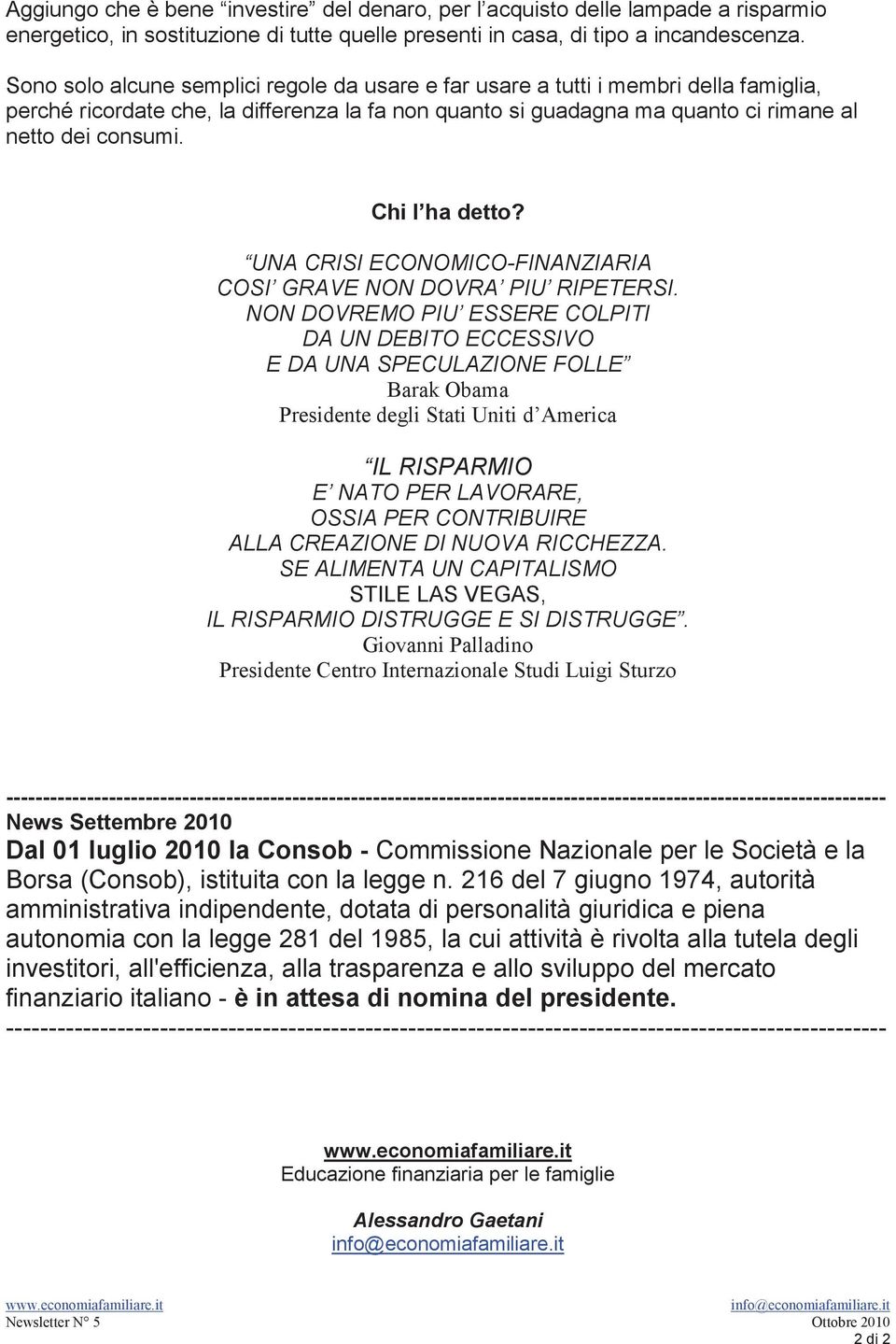 Chi l ha detto? UNA CRISI ECONOMICO-FINANZIARIA COSI GRAVE NON DOVRA PIU RIPETERSI.