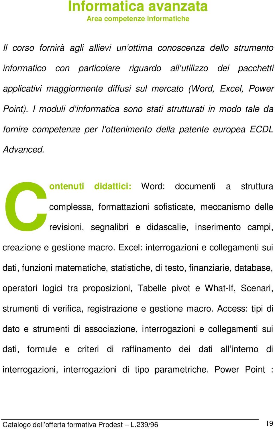 C ontenuti didattici: Word: documenti a struttura complessa, formattazioni sofisticate, meccanismo delle revisioni, segnalibri e didascalie, inserimento campi, creazione e gestione macro.