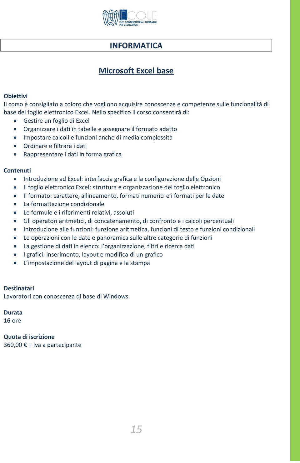 filtrare i dati Rappresentare i dati in forma grafica Introduzione ad Excel: interfaccia grafica e la configurazione delle Opzioni Il foglio elettronico Excel: struttura e organizzazione del foglio