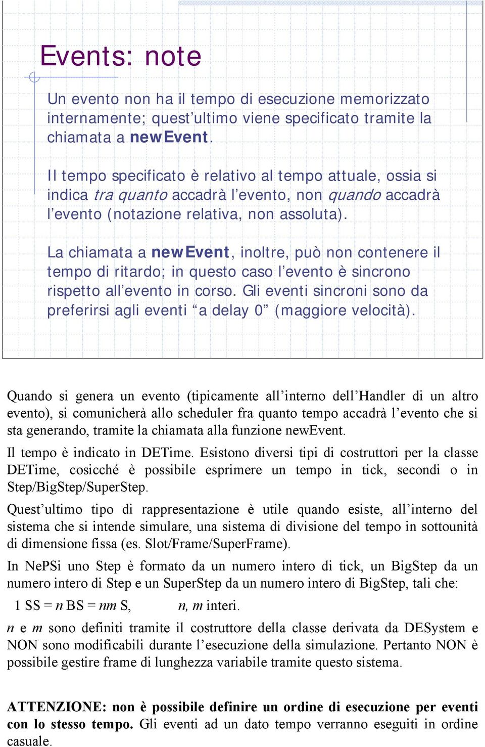 La chiamata a newevent, inoltre, può non contenere il tempo di ritardo; in questo caso l evento è sincrono rispetto all evento in corso.