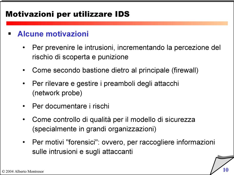 attacchi (network probe) Per documentare i rischi Come controllo di qualità per il modello di sicurezza (specialmente in