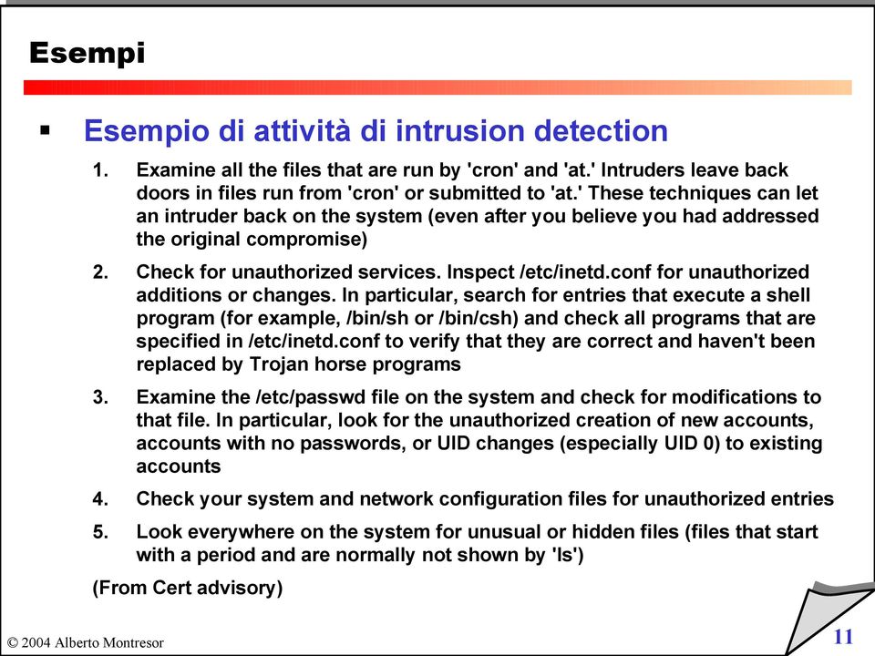 conf for unauthorized additions or changes. In particular, search for entries that execute a shell program (for example, /bin/sh or /bin/csh) and check all programs that are specified in /etc/inetd.