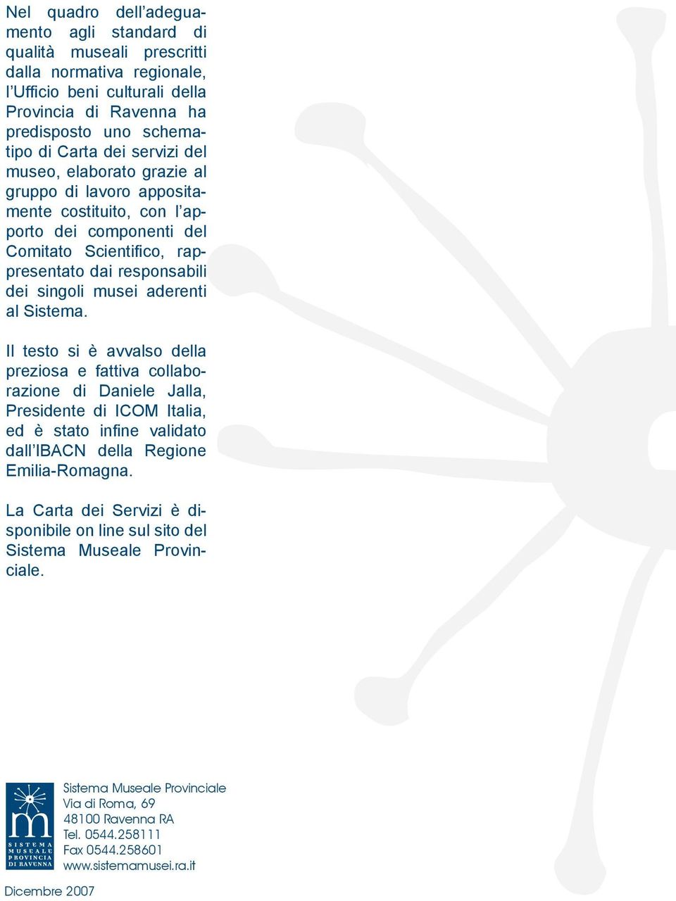 Sistema. Il testo si è avvalso della preziosa e fattiva collaborazione di Daniele Jalla, Presidente di ICOM Italia, ed è stato infi ne validato dall IBACN della Regione Emilia-Romagna.