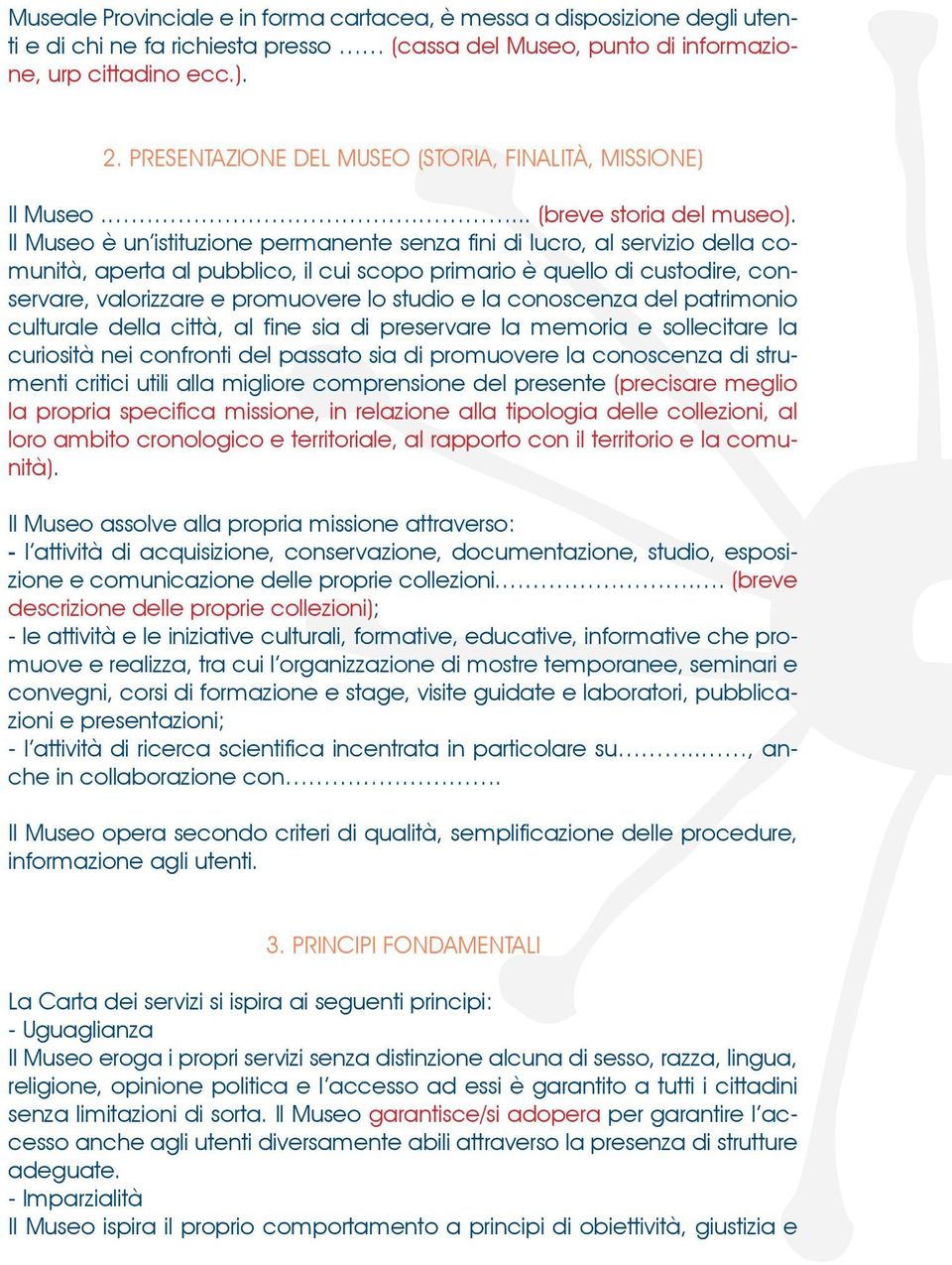 Il Museo è un istituzione permanente senza fini di lucro, al servizio della comunità, aperta al pubblico, il cui scopo primario è quello di custodire, conservare, valorizzare e promuovere lo studio e