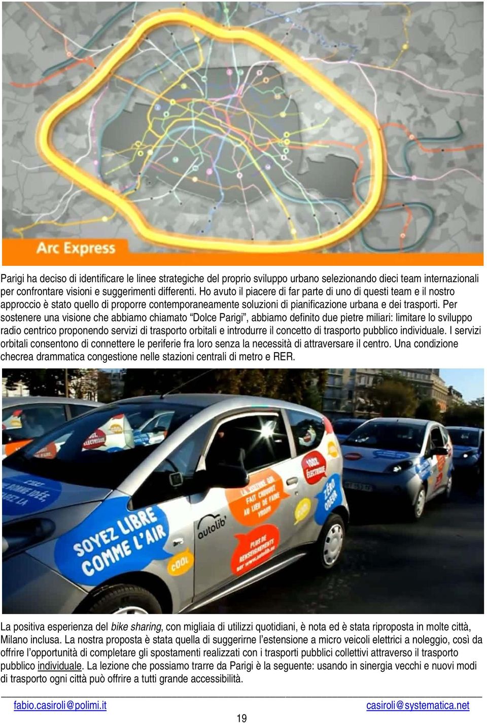 Per sostenere una visione che abbiamo chiamato Dolce Parigi, abbiamo definito due pietre miliari: limitare lo sviluppo radio centrico proponendo servizi di trasporto orbitali e introdurre il concetto