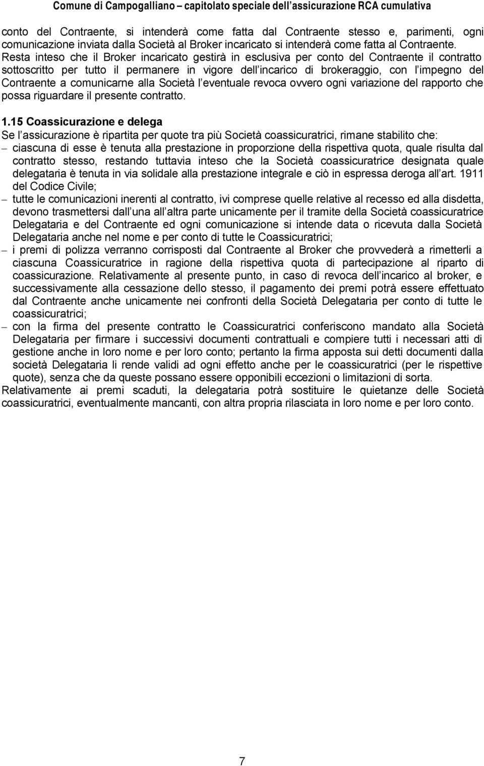 Contraente a comunicarne alla Società l eventuale revoca ovvero ogni variazione del rapporto che possa riguardare il presente contratto. 1.