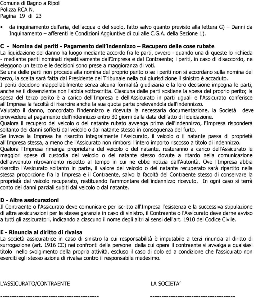 periti nominati rispettivamente dall'impresa e dal Contraente; i periti, in caso di disaccordo, ne eleggono un terzo e le decisioni sono prese a maggioranza di voti.