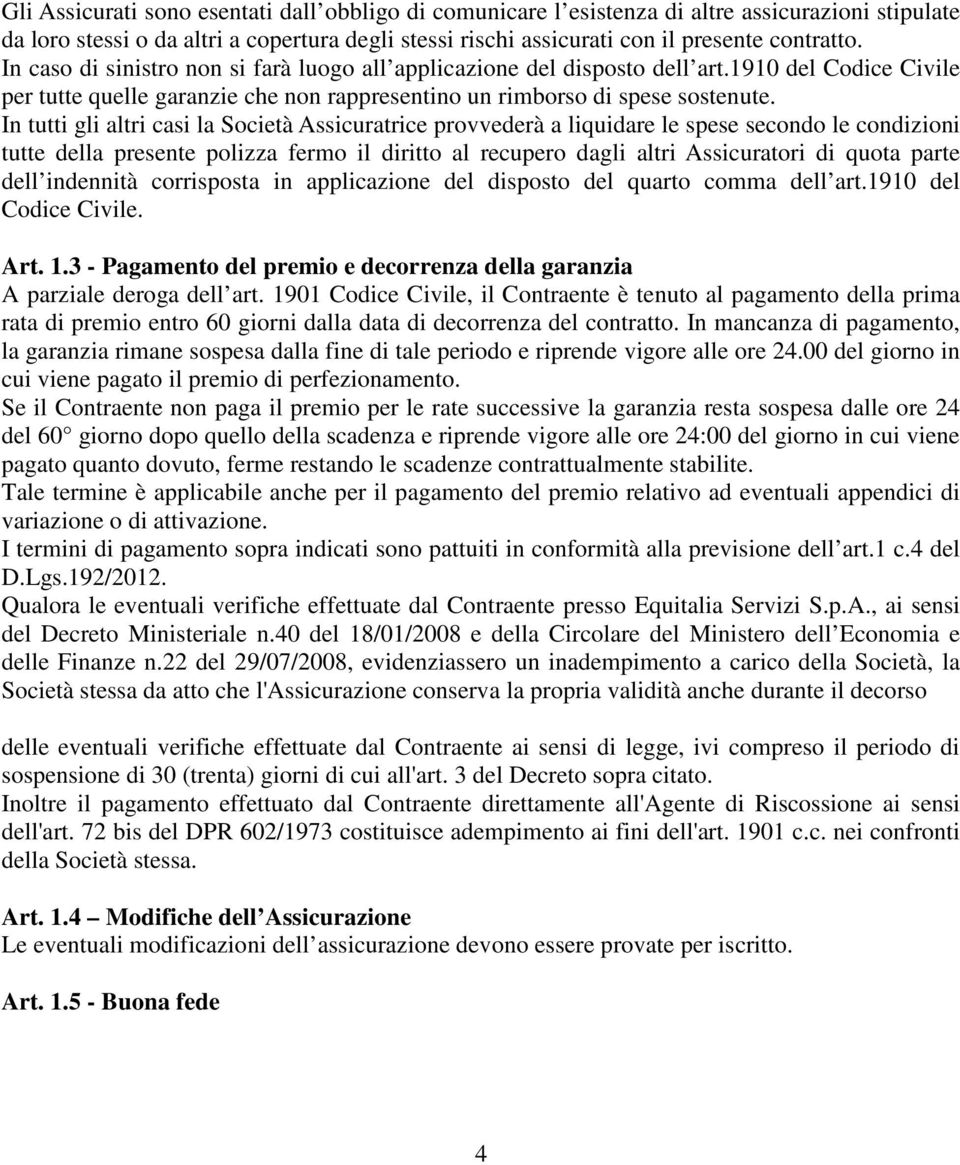 In tutti gli ltri csi l Società Assicurtrice provvederà liquidre le spese secondo le condizioni tutte dell presente polizz fermo il diritto l recupero dgli ltri Assicurtori di quot prte dell