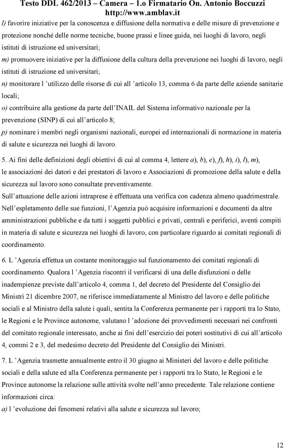 utilizzo delle risorse di cui all articolo 13, comma 6 da parte delle aziende sanitarie locali; o) contribuire alla gestione da parte dell INAIL del Sistema informativo nazionale per la prevenzione