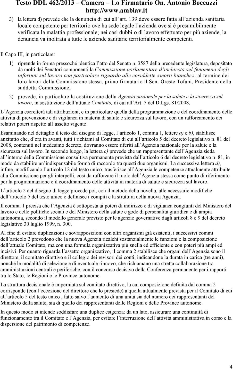 effettuato per più aziende, la denuncia va inoltrata a tutte le aziende sanitarie territorialmente competenti. Il Capo III, in particolare: 1) riprende in forma pressoché identica l atto del Senato n.