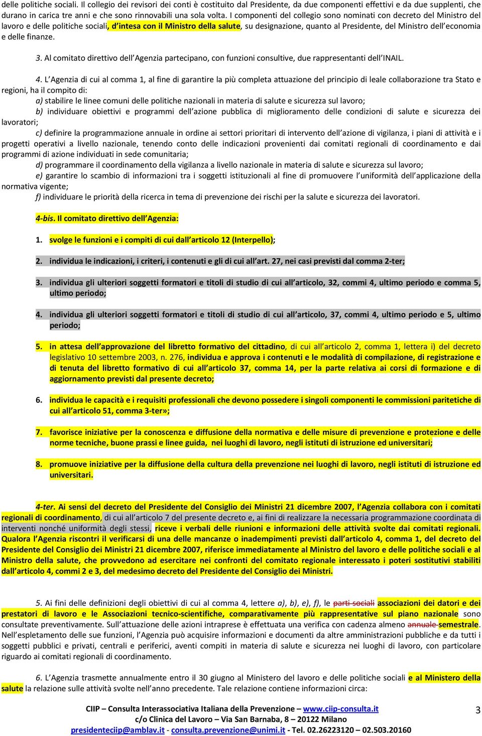 I componenti del collegio sono nominati con decreto del Ministro del lavoro e delle politiche sociali, d intesa con il Ministro della salute, su designazione, quanto al Presidente, del Ministro dell