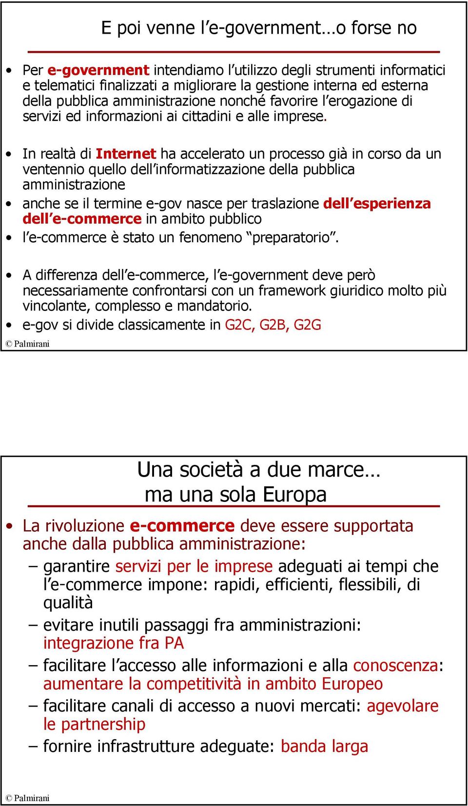 In realtà di Internet ha accelerato un processo già in corso da un ventennio quello dell informatizzazione della pubblica amministrazione anche se il termine e-gov nasce per traslazione dell