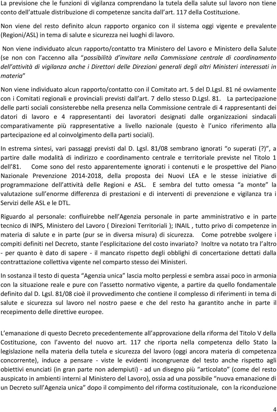 Non viene individuato alcun rapporto/contatto tra Ministero del Lavoro e Ministero della Salute (se non con l accenno alla possibilità d invitare nella Commissione centrale di coordinamento dell