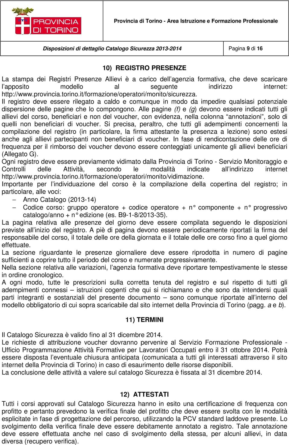 Il registro deve essere rilegato a caldo e comunque in modo da impedire qualsiasi potenziale dispersione delle pagine che lo compongono.