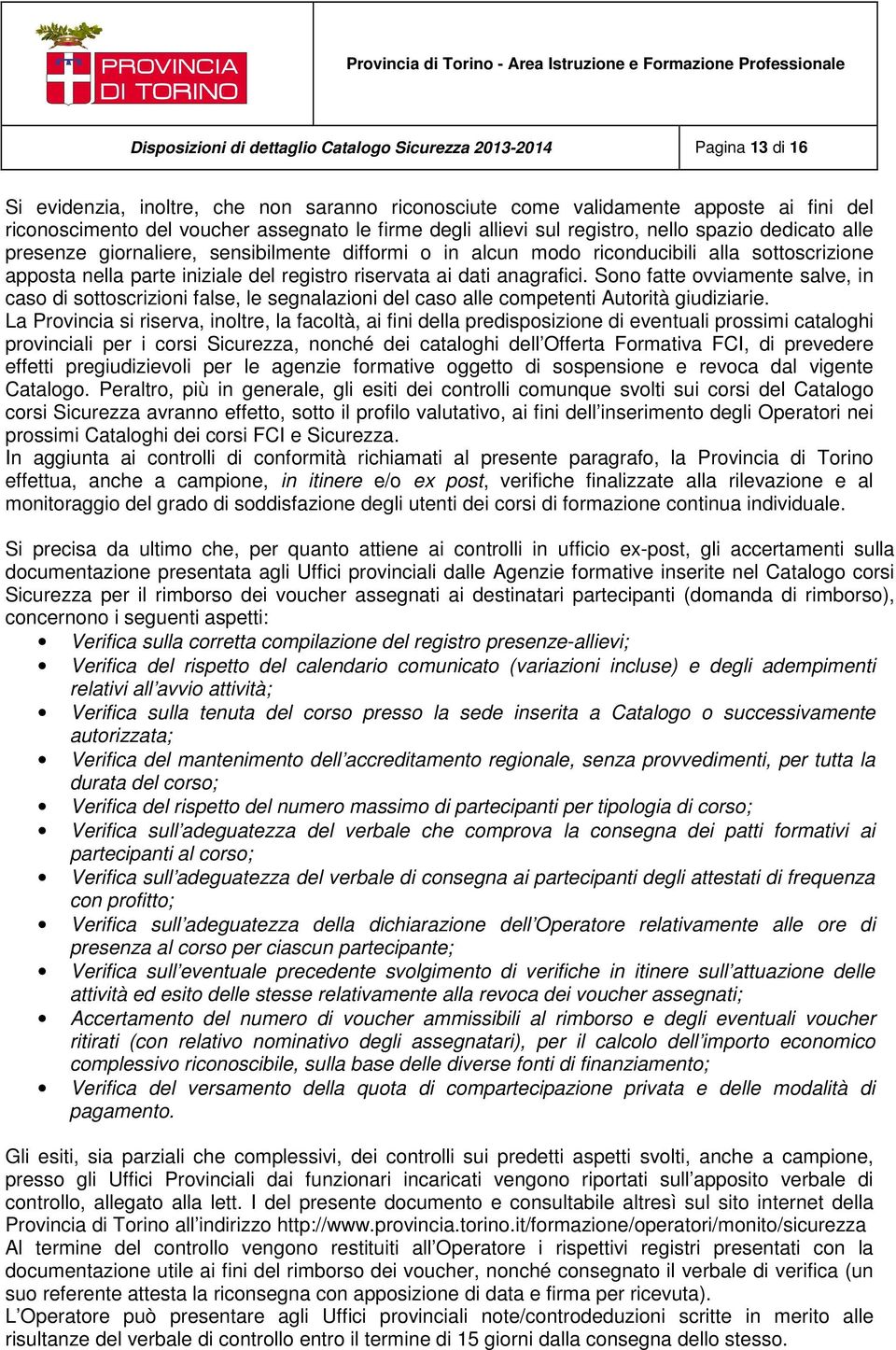 riservata ai dati anagrafici. Sono fatte ovviamente salve, in caso di sottoscrizioni false, le segnalazioni del caso alle competenti Autorità giudiziarie.