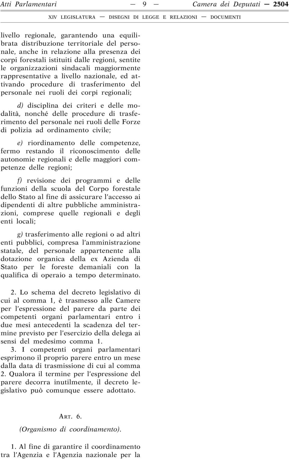 dei criteri e delle modalità, nonché delle procedure di trasferimento del personale nei ruoli delle Forze di polizia ad ordinamento civile; e) riordinamento delle competenze, fermo restando il