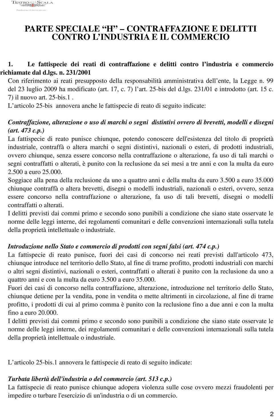 231/01 e introdotto (art. 15 c. 7) il nuovo art. 25-bis.1. L articolo 25-bis annovera anche le fattispecie di reato di seguito indicate: Contraffazione, alterazione o uso di marchi o segni distintivi ovvero di brevetti, modelli e disegni (art.