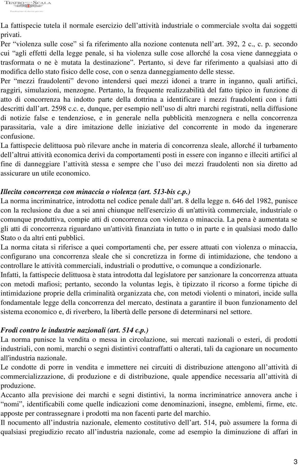 Pertanto, si deve far riferimento a qualsiasi atto di modifica dello stato fisico delle cose, con o senza danneggiamento delle stesse.