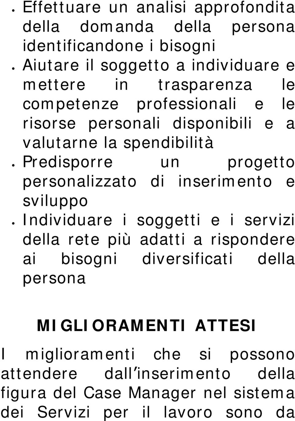 personalizzato di inserimento e sviluppo Individuare i soggetti e i servizi della rete più adatti a rispondere ai bisogni diversificati della