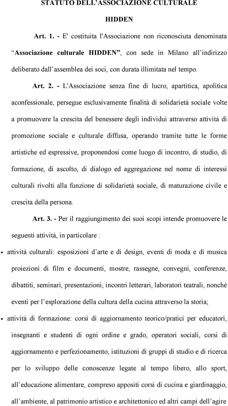 - L'Associazione senza fine di lucro, apartitica, apolitica aconfessionale, persegue esclusivamente finalità di solidarietà sociale volte a promuovere la crescita del benessere degli individui