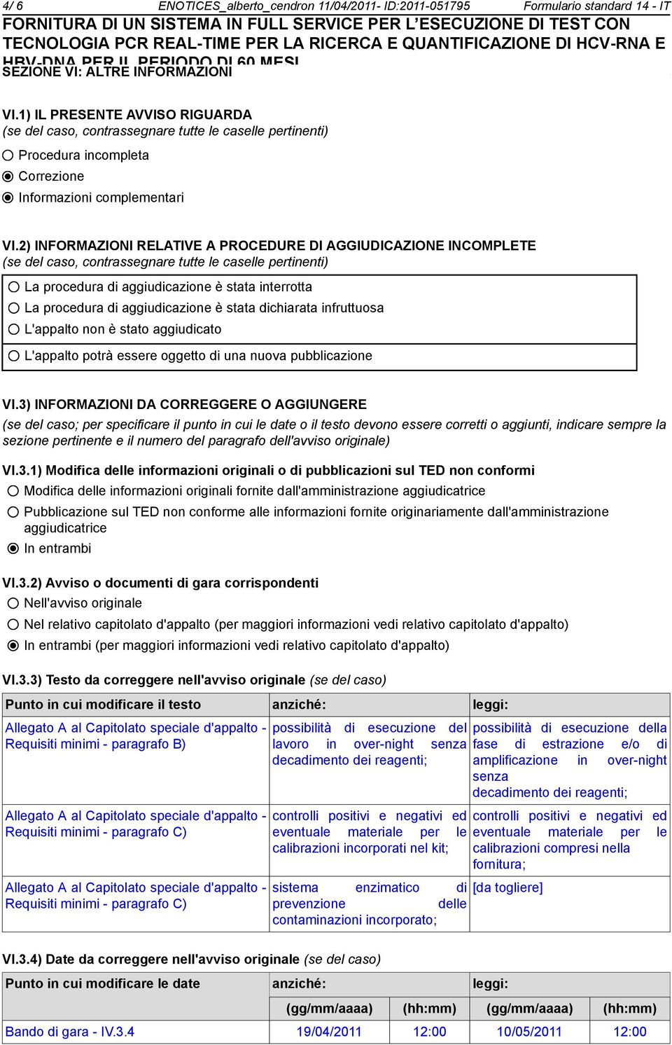 2) INFORMAZIONI RELATIVE A PROCEDURE DI AGGIUDICAZIONE INCOMPLETE (se del caso, contrassegnare tutte le caselle pertinenti) La procedura di aggiudicazione è stata interrotta La procedura di