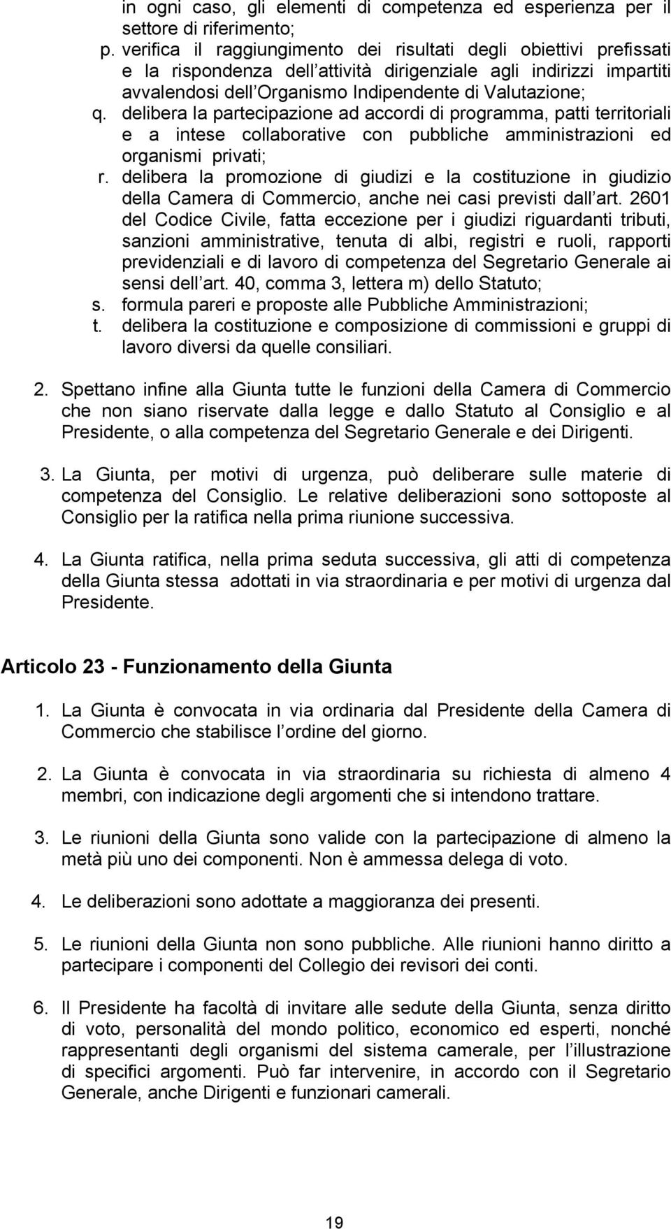 delibera la partecipazione ad accordi di programma, patti territoriali e a intese collaborative con pubbliche amministrazioni ed organismi privati; r.