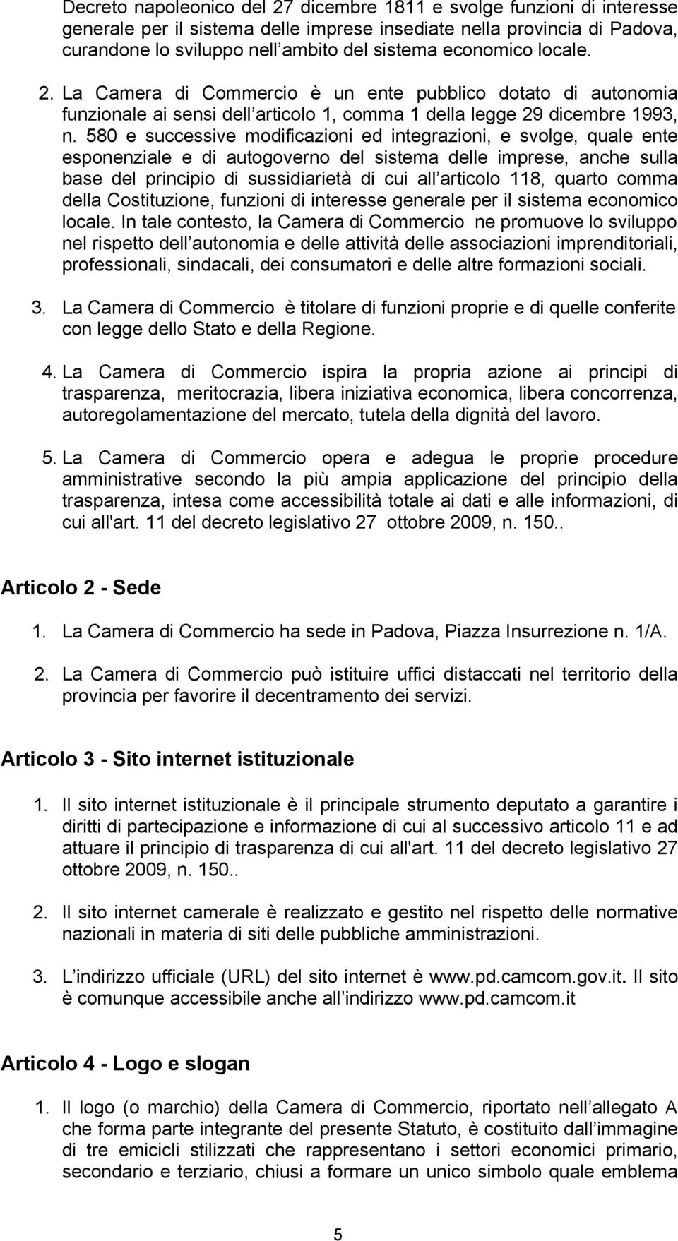 580 e successive modificazioni ed integrazioni, e svolge, quale ente esponenziale e di autogoverno del sistema delle imprese, anche sulla base del principio di sussidiarietà di cui all articolo 118,