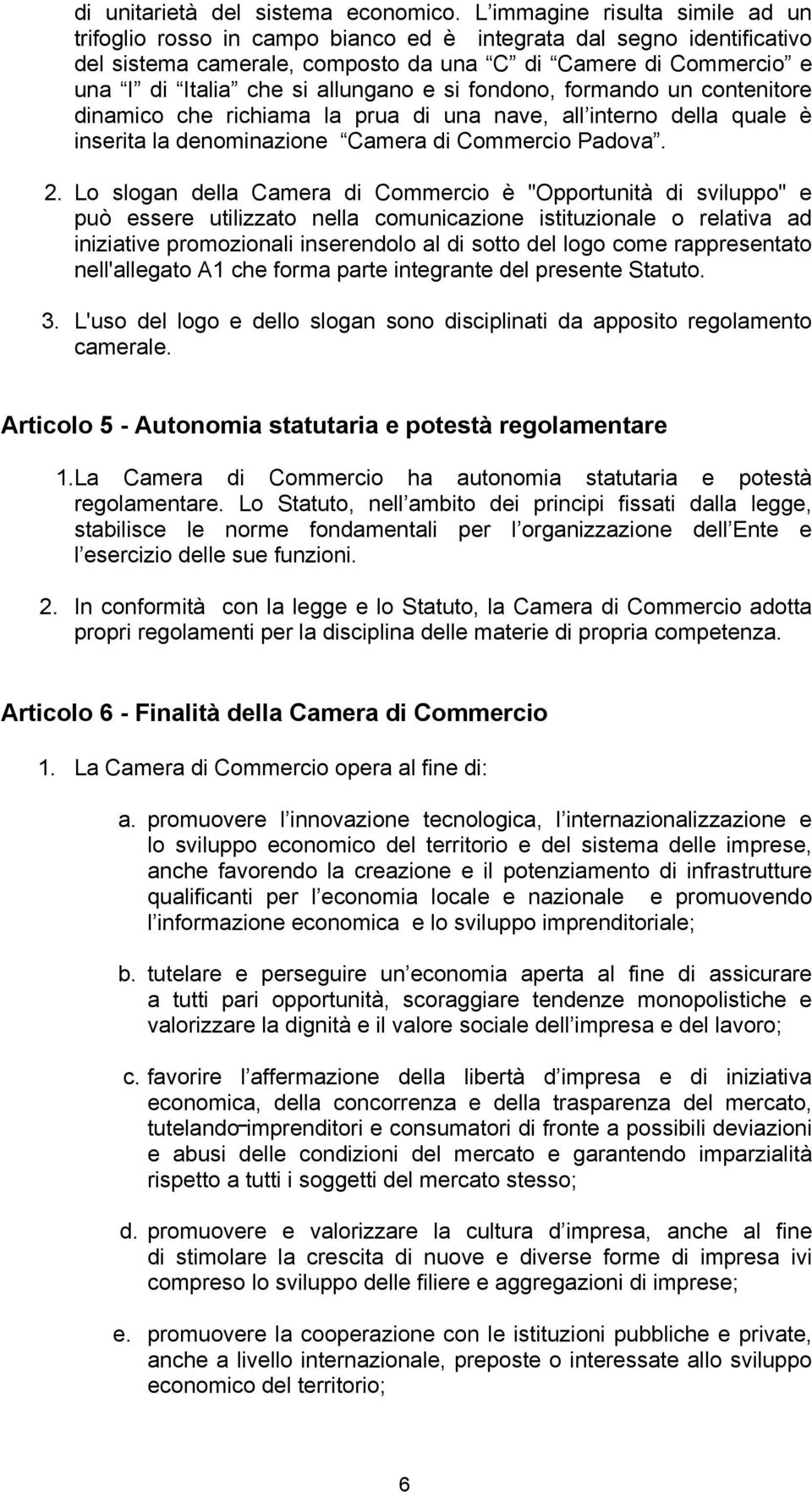 allungano e si fondono, formando un contenitore dinamico che richiama la prua di una nave, all interno della quale è inserita la denominazione Camera di Commercio Padova. 2.