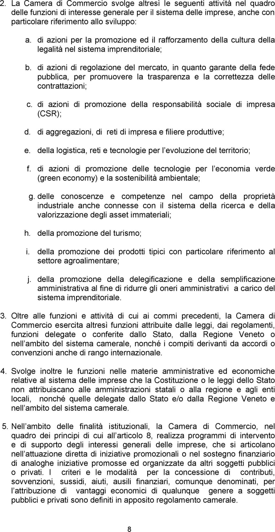 di azioni di regolazione del mercato, in quanto garante della fede pubblica, per promuovere la trasparenza e la correttezza delle contrattazioni; c.