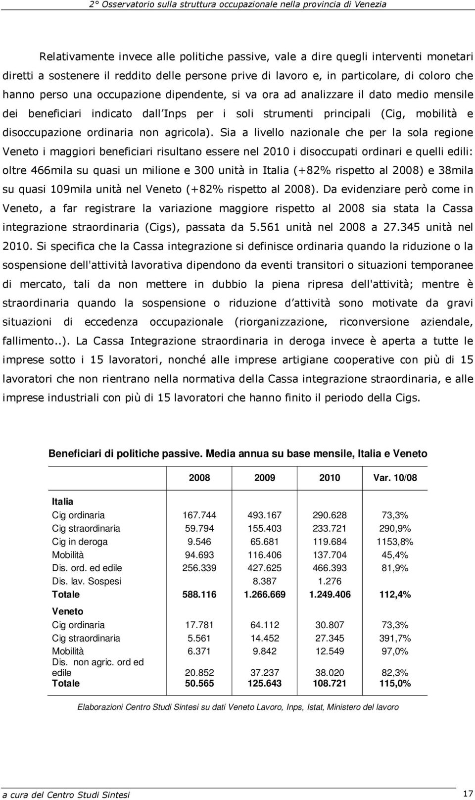 Sia a livello nazionale che per la sola regione Veneto i maggiori beneficiari risultano essere nel 2010 i disoccupati ordinari e quelli edili: oltre 466mila su quasi un milione e 300 unità in Italia