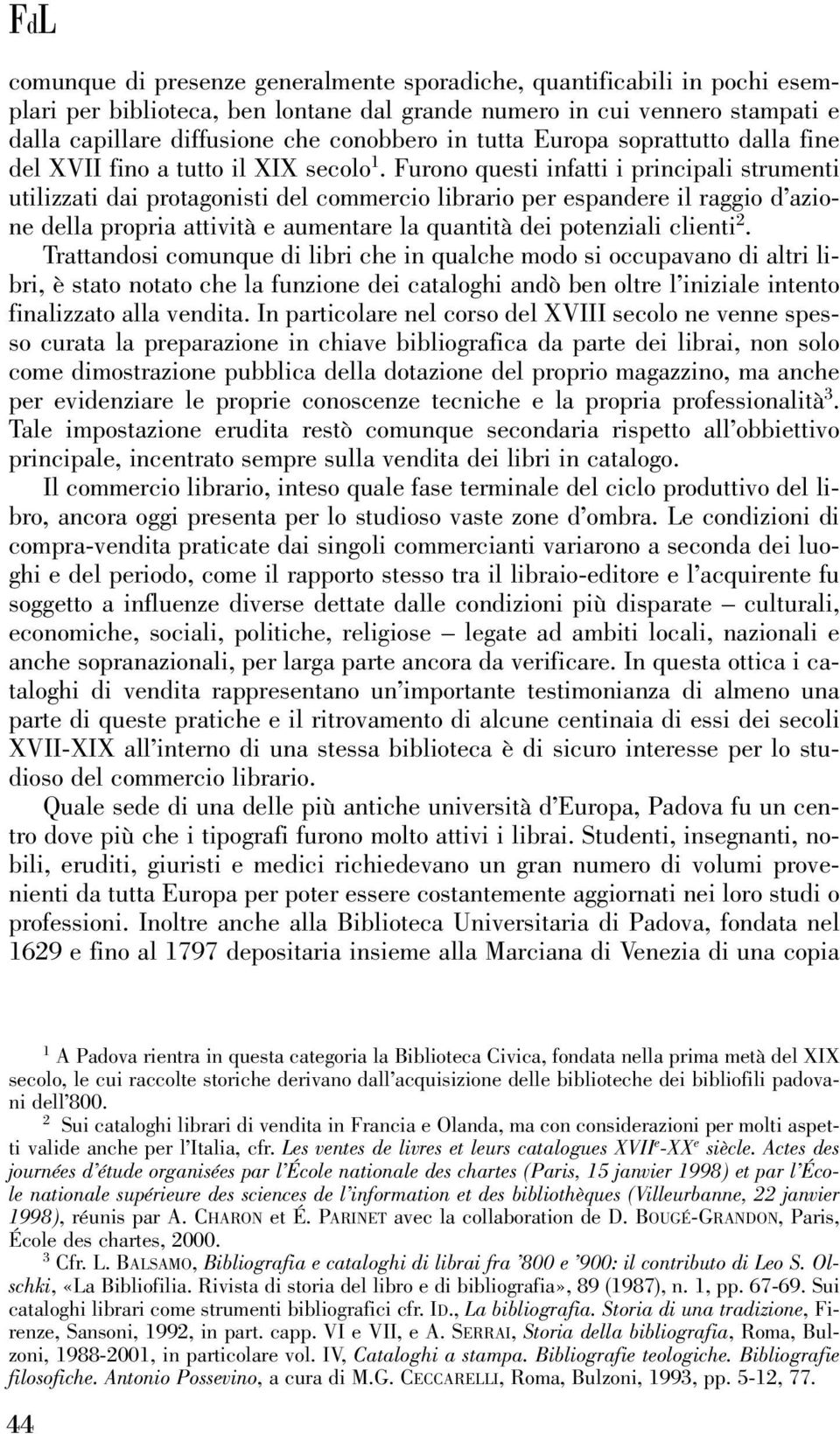 Furono questi infatti i principali strumenti utilizzati dai protagonisti del commercio librario per espandere il raggio d azione della propria attività e aumentare la quantità dei potenziali clienti