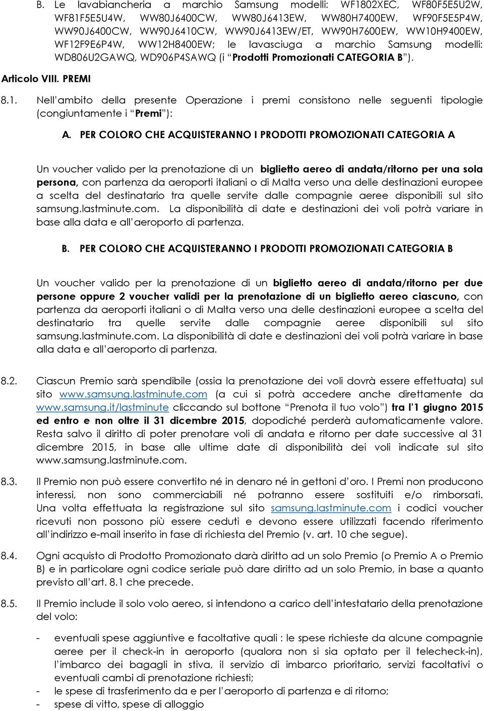 PER COLORO CHE ACQUISTERANNO I PRODOTTI PROMOZIONATI CATEGORIA A Un voucher valido per la prenotazione di un biglietto aereo di andata/ritorno per una sola persona, con partenza da aeroporti italiani