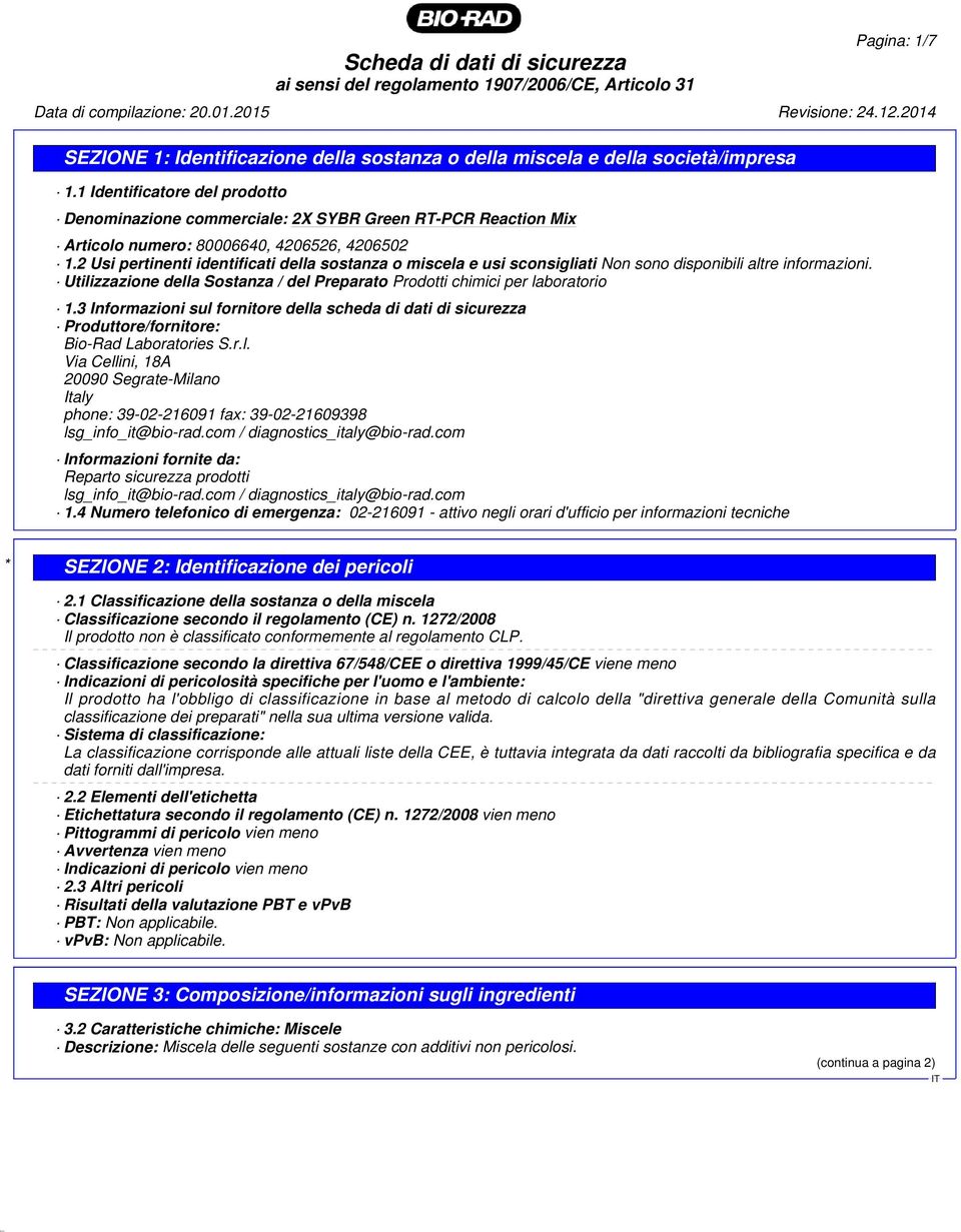 3 Informazioni sul fornitore della scheda di dati di sicurezza Produttore/fornitore: Bio-Rad Laboratories S.r.l. Via Cellini, 18A 20090 Segrate-Milano Italy phone: 39-02-216091 fax: 39-02-21609398 lsg_info_it@bio-rad.