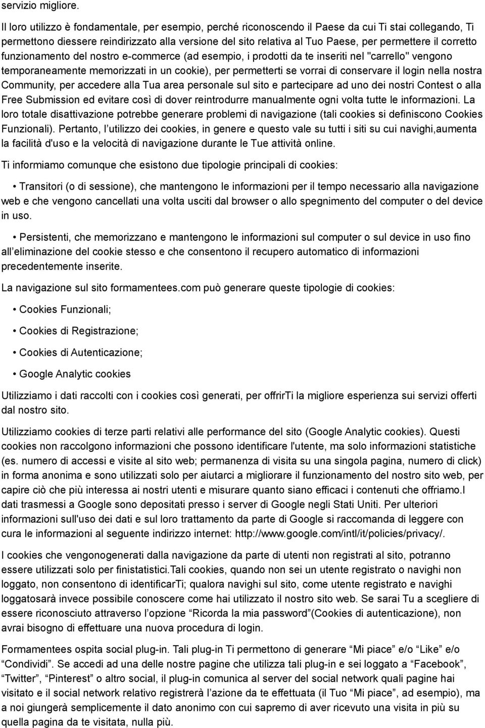 il corretto funzionamento del nostro e-commerce (ad esempio, i prodotti da te inseriti nel "carrello" vengono temporaneamente memorizzati in un cookie), per permetterti se vorrai di conservare il