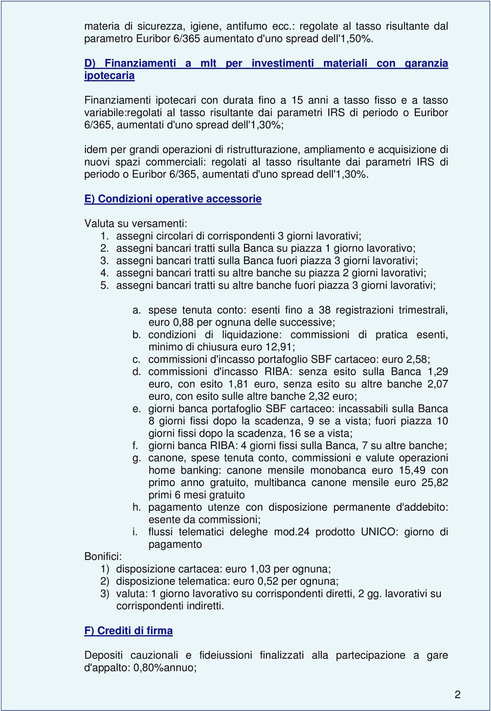 parametri IRS di periodo o Euribor 6/365, aumentati d'uno spread dell'1,30%; idem per grandi operazioni di ristrutturazione, ampliamento e acquisizione di nuovi spazi commerciali: regolati al tasso