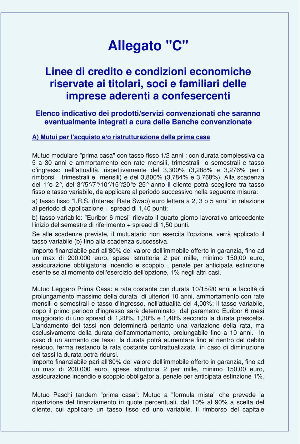 da 5 a 30 anni e ammortamento con rate mensili, trimestrali o semestrali e tasso d'ingresso nell'attualità, rispettivamente del 3,300% (3,288% e 3,276% per i rimborsi trimestrali e mensili) e del