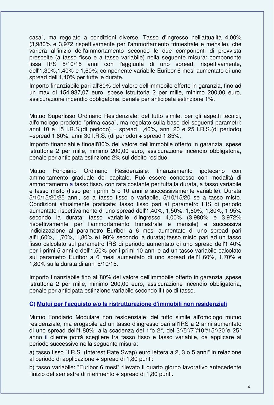 prescelte (a tasso fisso e a tasso variabile) nella seguente misura: componente fissa IRS 5/10/15 anni con l'aggiunta di uno spread, rispettivamente, dell'1,30%,1,40% e 1,60%; componente variabile