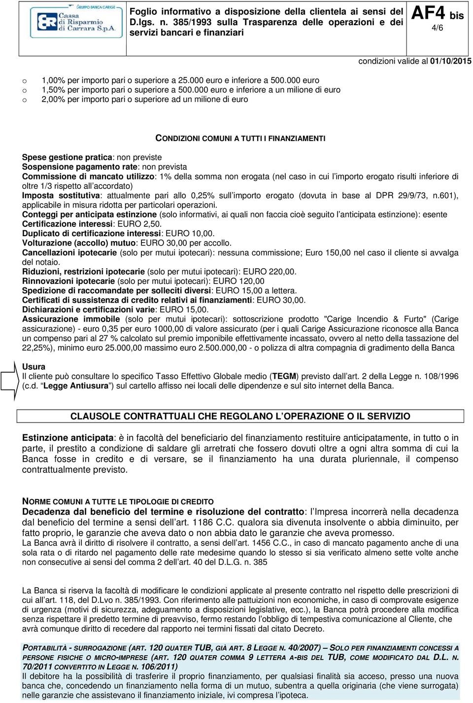 rate: non prevista Commissione di mancato utilizzo: 1% della somma non erogata (nel caso in cui l importo erogato risulti inferiore di oltre 1/3 rispetto all accordato) Imposta sostitutiva: