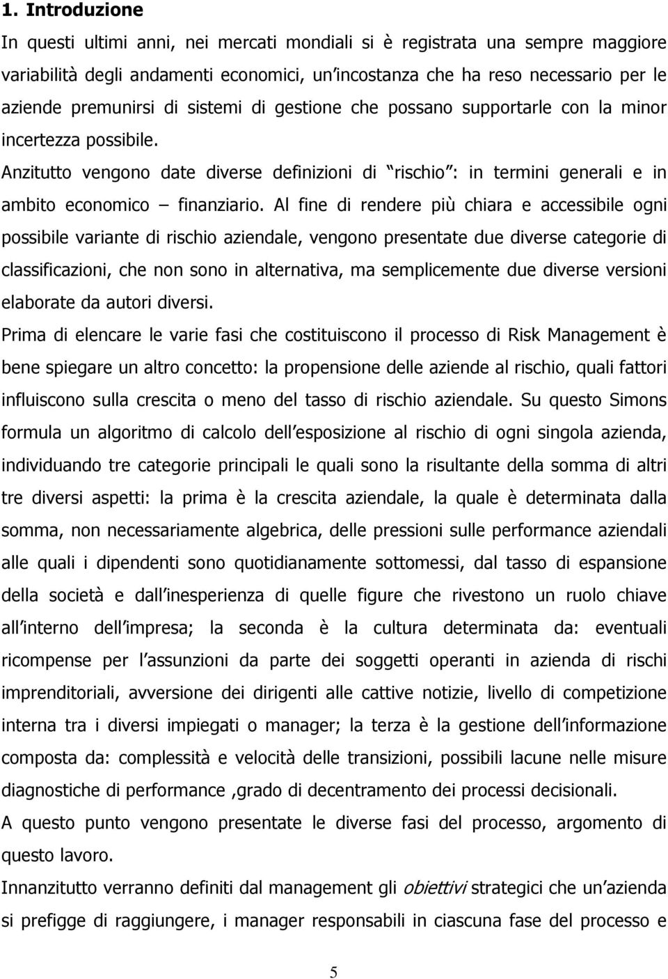 Al fine di rendere più chiara e accessibile ogni possibile variante di rischio aziendale, vengono presentate due diverse categorie di classificazioni, che non sono in alternativa, ma semplicemente