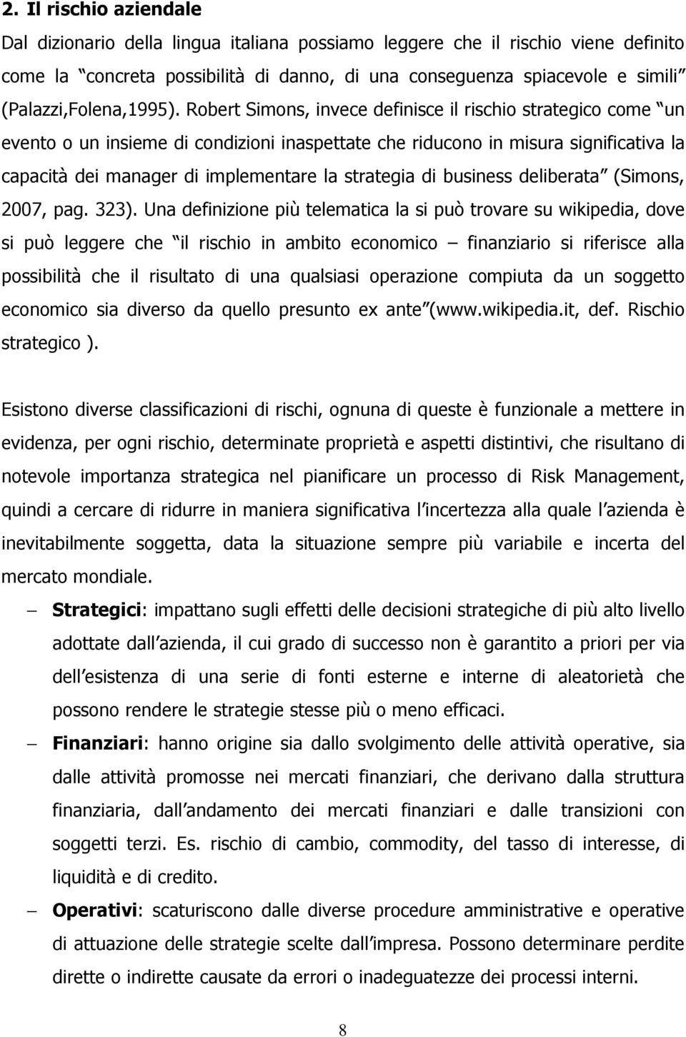 Robert Simons, invece definisce il rischio strategico come un evento o un insieme di condizioni inaspettate che riducono in misura significativa la capacità dei manager di implementare la strategia