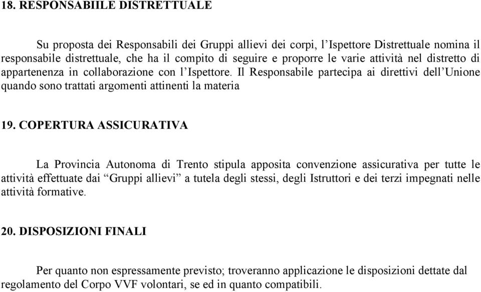 COPERTURA ASSICURATIVA La Provincia Autonoma di Trento stipula apposita convenzione assicurativa per tutte le attività effettuate dai Gruppi allievi a tutela degli stessi, degli Istruttori e dei