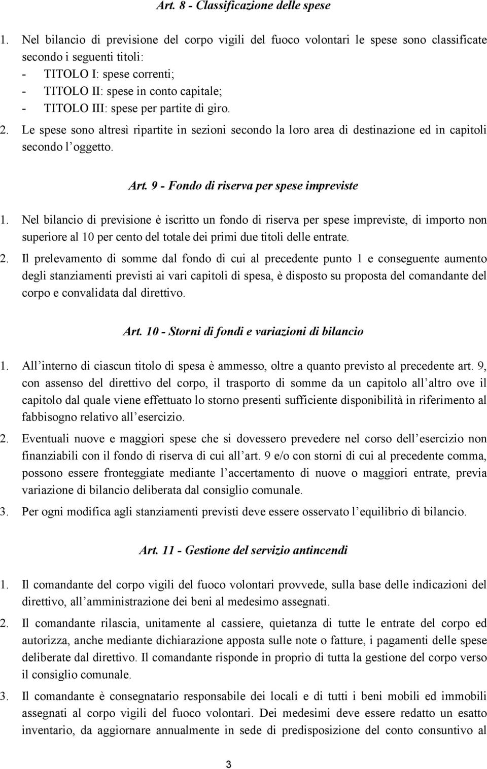 spese per partite di giro. 2. Le spese sono altresì ripartite in sezioni secondo la loro area di destinazione ed in capitoli secondo l oggetto. Art. 9 - Fondo di riserva per spese impreviste 1.