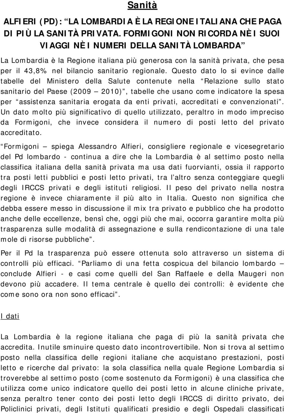 Questo dato lo si evince dalle tabelle del Ministero della Salute contenute nella Relazione sullo stato sanitario del Paese (2009 2010), tabelle che usano come indicatore la spesa per assistenza