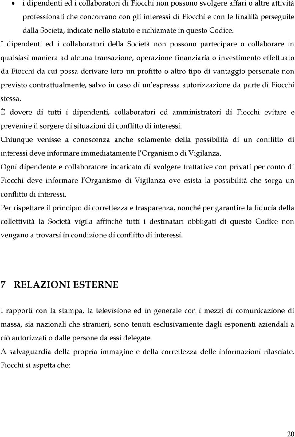 I dipendenti ed i collaboratori della Società non possono partecipare o collaborare in qualsiasi maniera ad alcuna transazione, operazione finanziaria o investimento effettuato da Fiocchi da cui