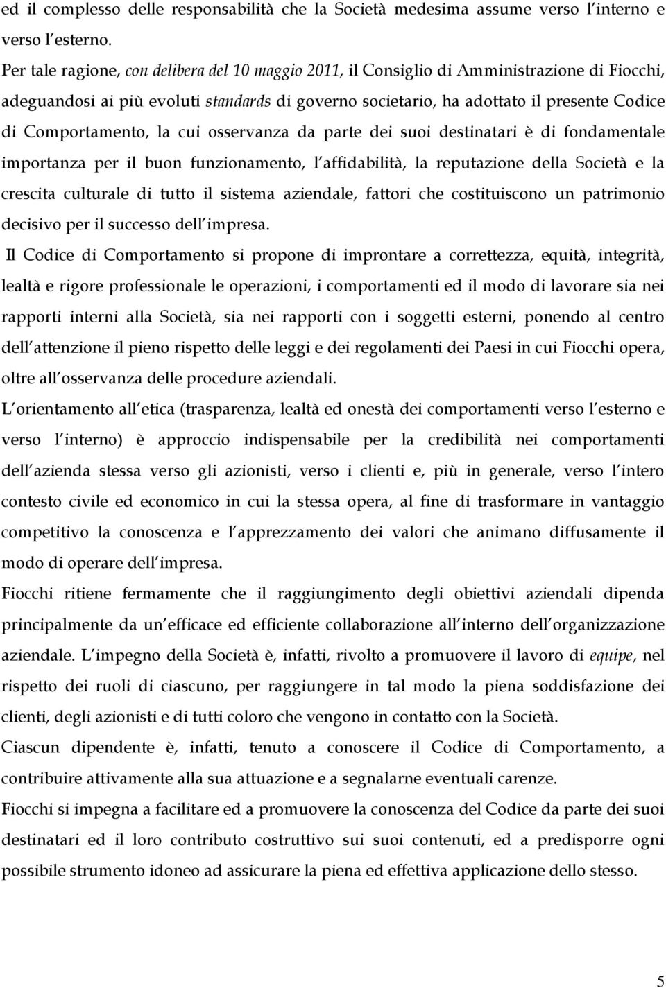 Comportamento, la cui osservanza da parte dei suoi destinatari è di fondamentale importanza per il buon funzionamento, l affidabilità, la reputazione della Società e la crescita culturale di tutto il