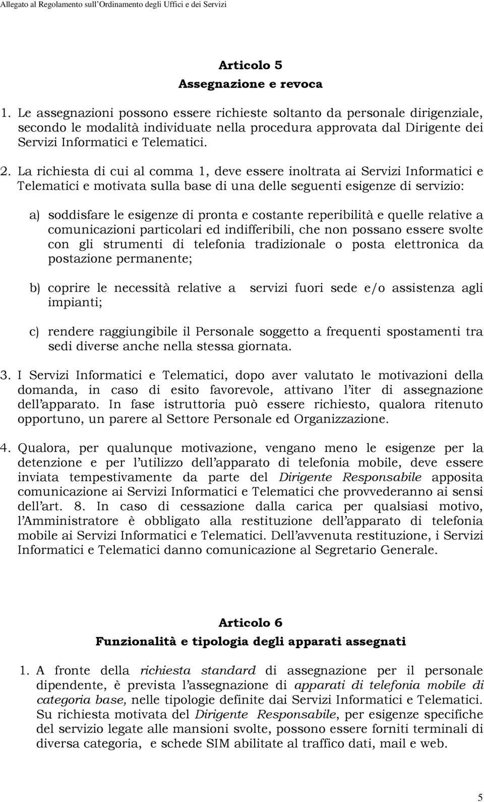 La richiesta di cui al comma 1, deve essere inoltrata ai Servizi Informatici e Telematici e motivata sulla base di una delle seguenti esigenze di servizio: a) soddisfare le esigenze di pronta e